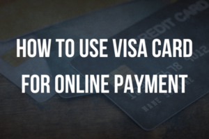 How to Use Visa Card for Online Payment