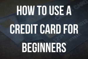 How to Use a Credit Card for Beginners