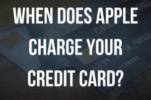 When Does Apple Charge Your Credit Card?