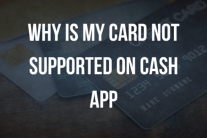 Why Is My Card Not Supported on Cash App