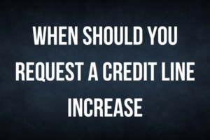 When Should You Request a Credit Line Increase