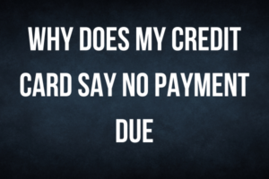 Why Does My Credit Card Say No Payment Due