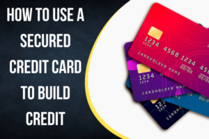 How to Use a Secured Credit Card to Build Credit